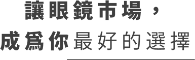 讓眼鏡市場，成為你最好的選擇