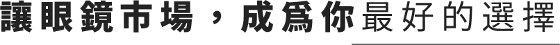 讓眼鏡市場，成為你最好的選擇